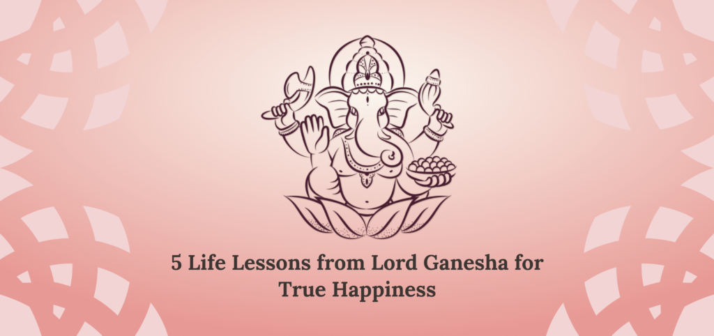 5 Life Lessons from Lord Ganesha for True Happiness